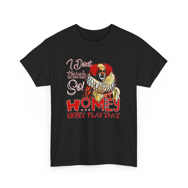 In Living Color Tee - "I Don't Think So! Homey Don't Play That" - Gift for Clowns, Halloween, Birthday, Comedy Lovers, Casual Wear