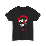 Why Not? Unisex Heavy Cotton Tee - Casual Wear, Graphic Tee, Statement Shirt, Gift for Friends, Everyday Comfort