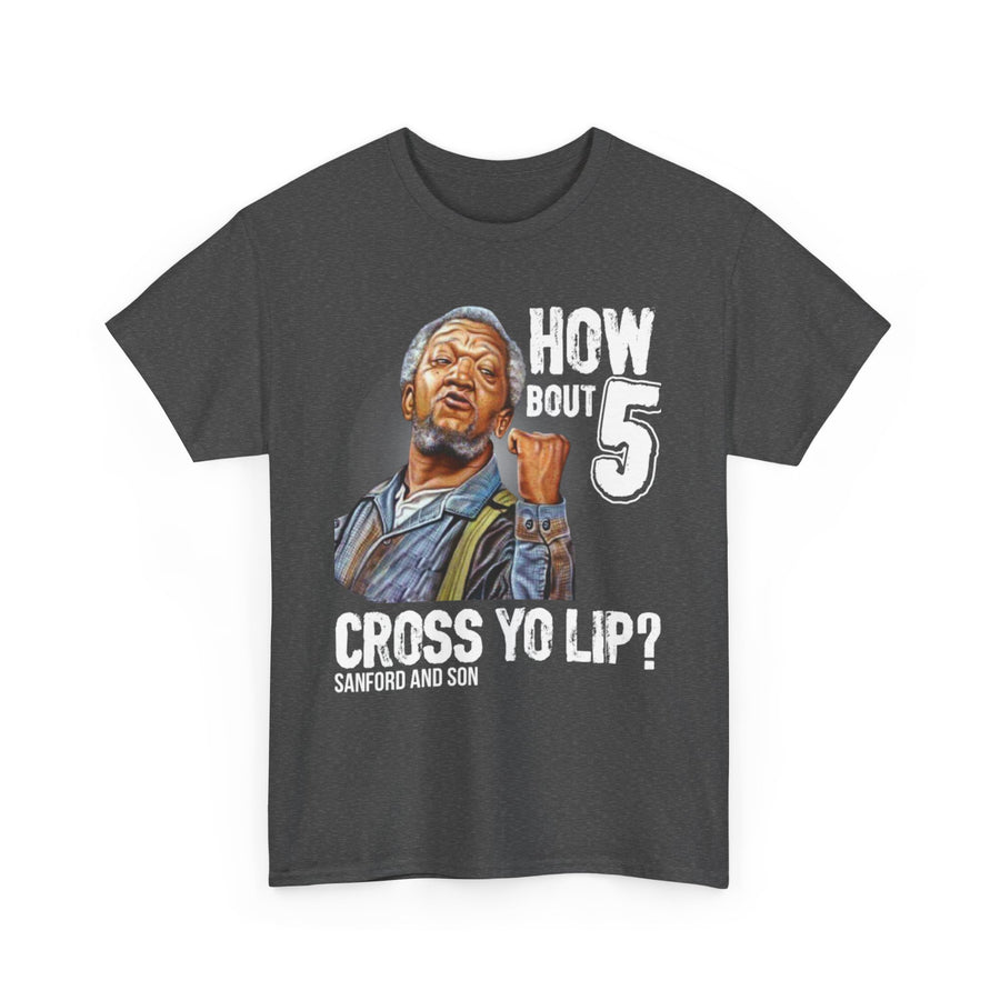 "How about 5 cross yo lips?" Fred Sandford T-shirt