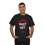Why Not? Unisex Heavy Cotton Tee - Casual Wear, Graphic Tee, Statement Shirt, Gift for Friends, Everyday Comfort