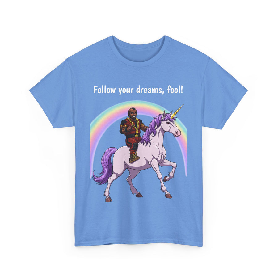 Follow Your Dreams Fool Mr T On A Unicorn Shirt, Tshirt, Tee Shirt, Graphic Tee, Funny Tee, Inspirational Tee