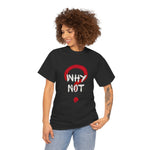 Why Not? Unisex Heavy Cotton Tee - Casual Wear, Graphic Tee, Statement Shirt, Gift for Friends, Everyday Comfort