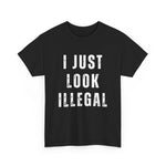 I just look Illegal T-shirt, Sarcastic Graphic T-Shirt, Humorous Tee, Novelty Shirt, Cool Top